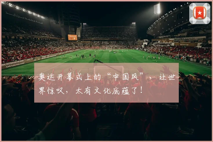 奥运开幕式上的“中国风”,让世界惊叹,太有文化底蕴了!